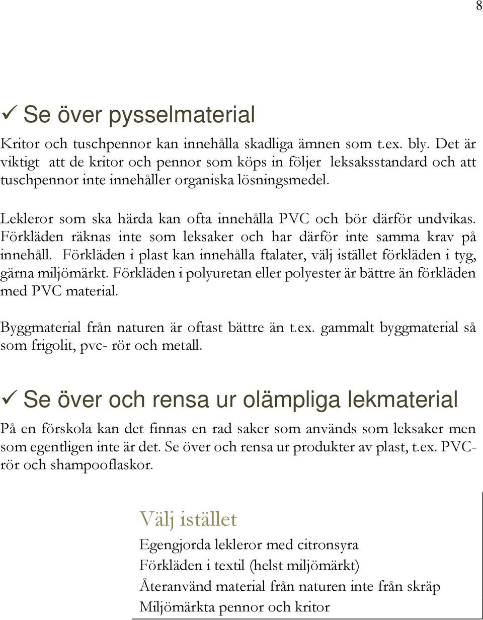 Lekleror som ska härda kan ofta innehålla PVC och bör därför undvikas. Förkläden räknas inte som leksaker och har därför inte samma krav på innehåll.