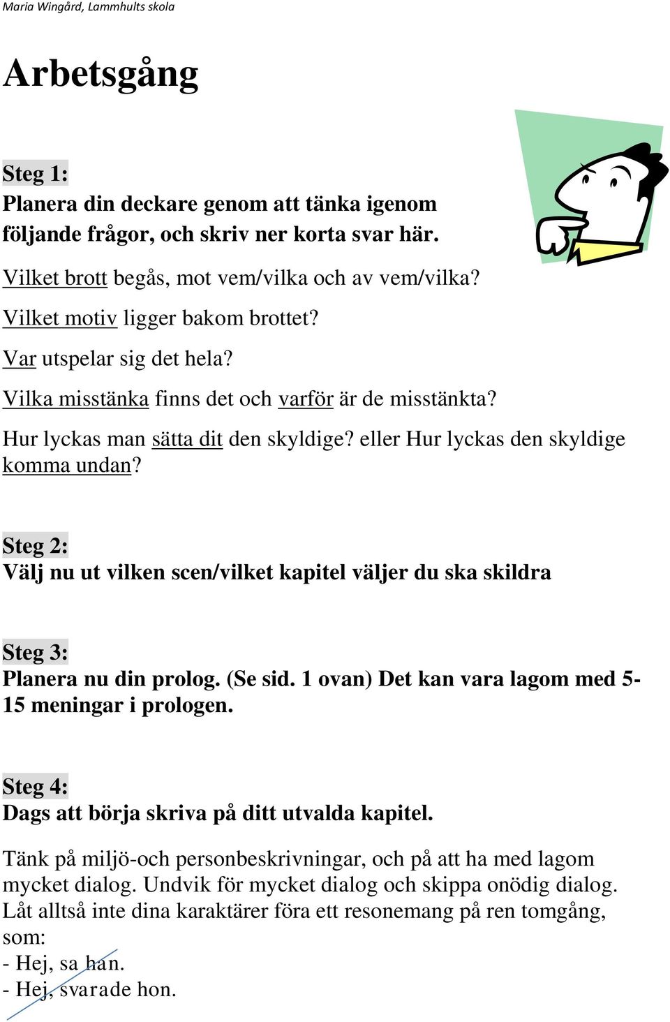 Steg 2: Välj nu ut vilken scen/vilket kapitel väljer du ska skildra Steg 3: Planera nu din prolog. (Se sid. 1 ovan) Det kan vara lagom med 5-15 meningar i prologen.