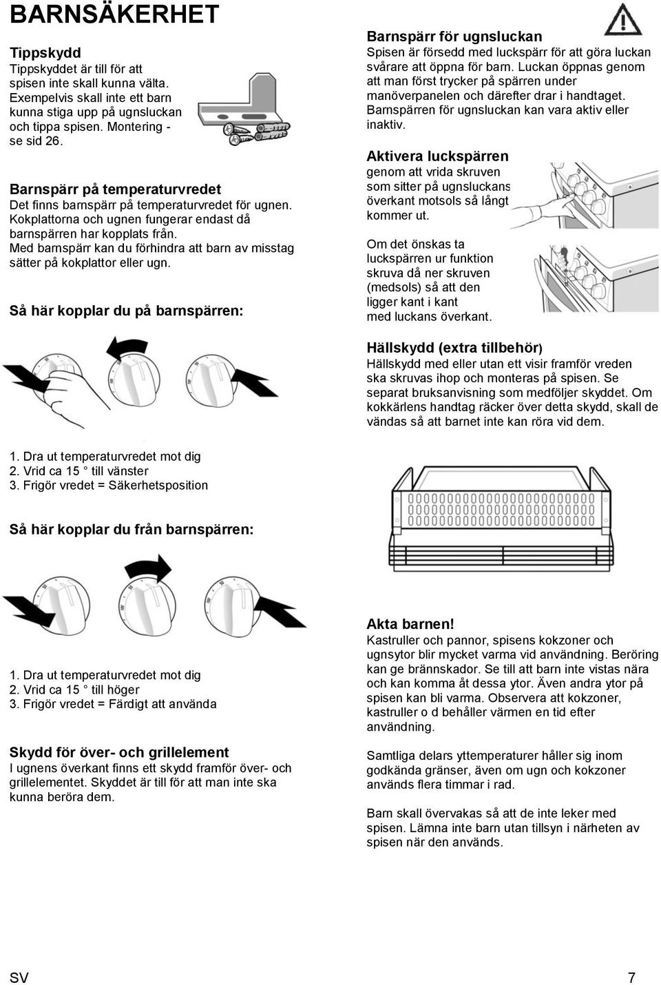 Med barnspärr kan du förhindra att barn av misstag sätter på kokplattor eller ugn.