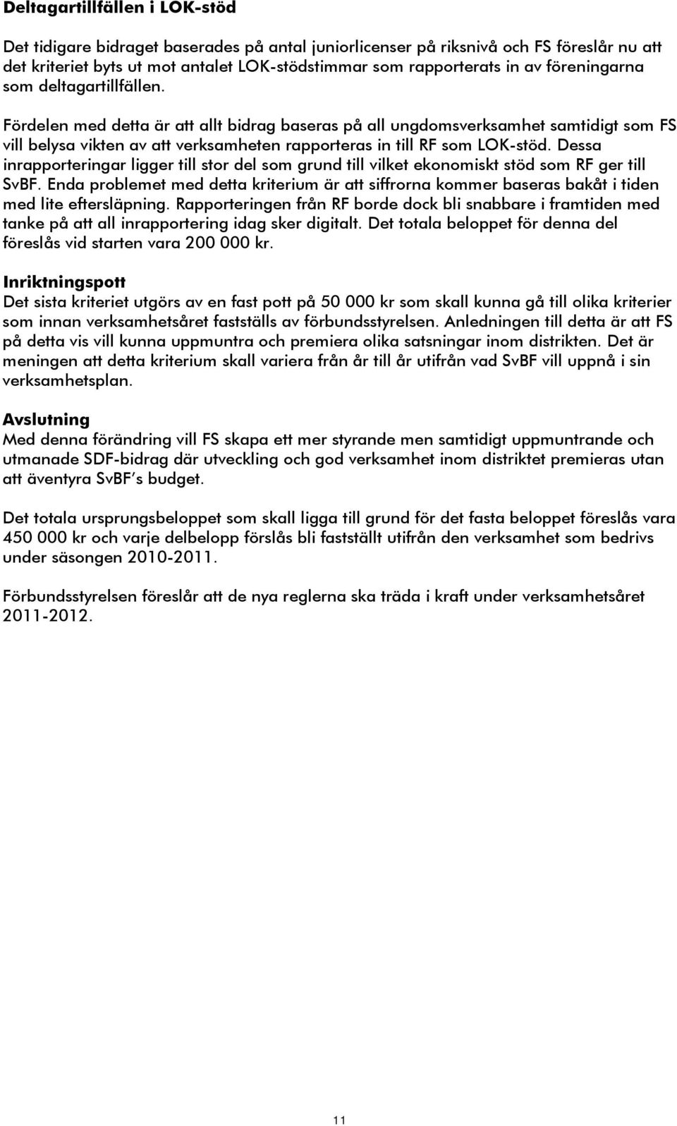 Dessa inrapporteringar ligger till stor del som grund till vilket ekonomiskt stöd som RF ger till SvBF.