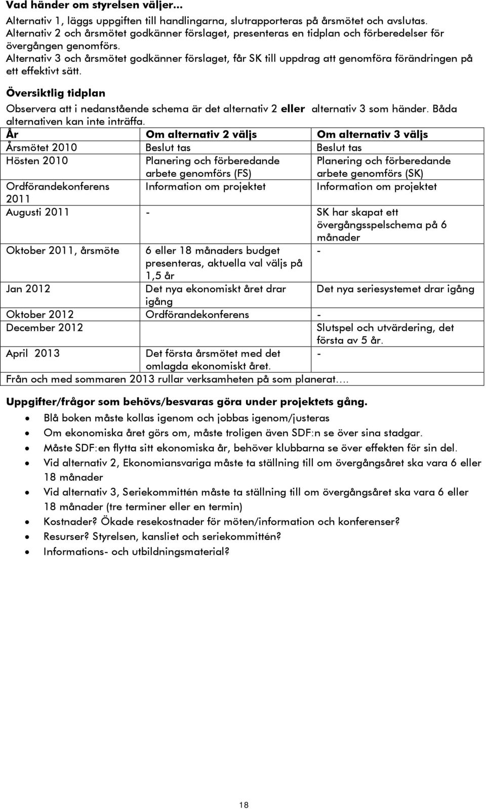 Alternativ 3 och årsmötet godkänner förslaget, får SK till uppdrag att genomföra förändringen på ett effektivt sätt.