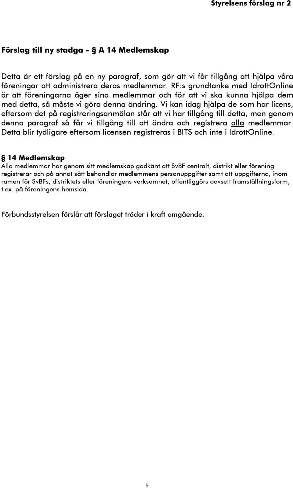 Vi kan idag hjälpa de som har licens, eftersom det på registreringsanmälan står att vi har tillgång till detta, men genom denna paragraf så får vi tillgång till att ändra och registrera alla