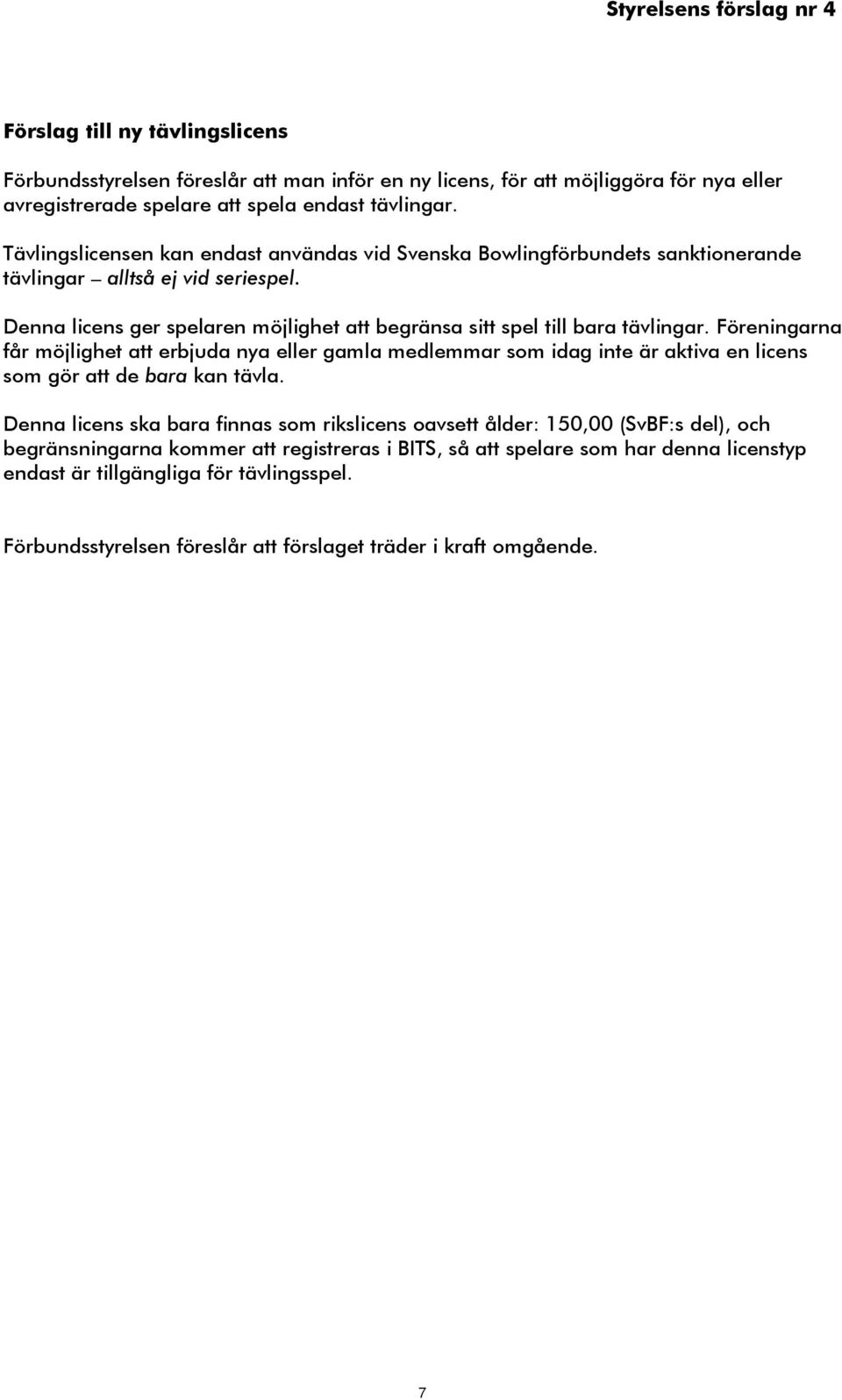 Föreningarna får möjlighet att erbjuda nya eller gamla medlemmar som idag inte är aktiva en licens som gör att de bara kan tävla.