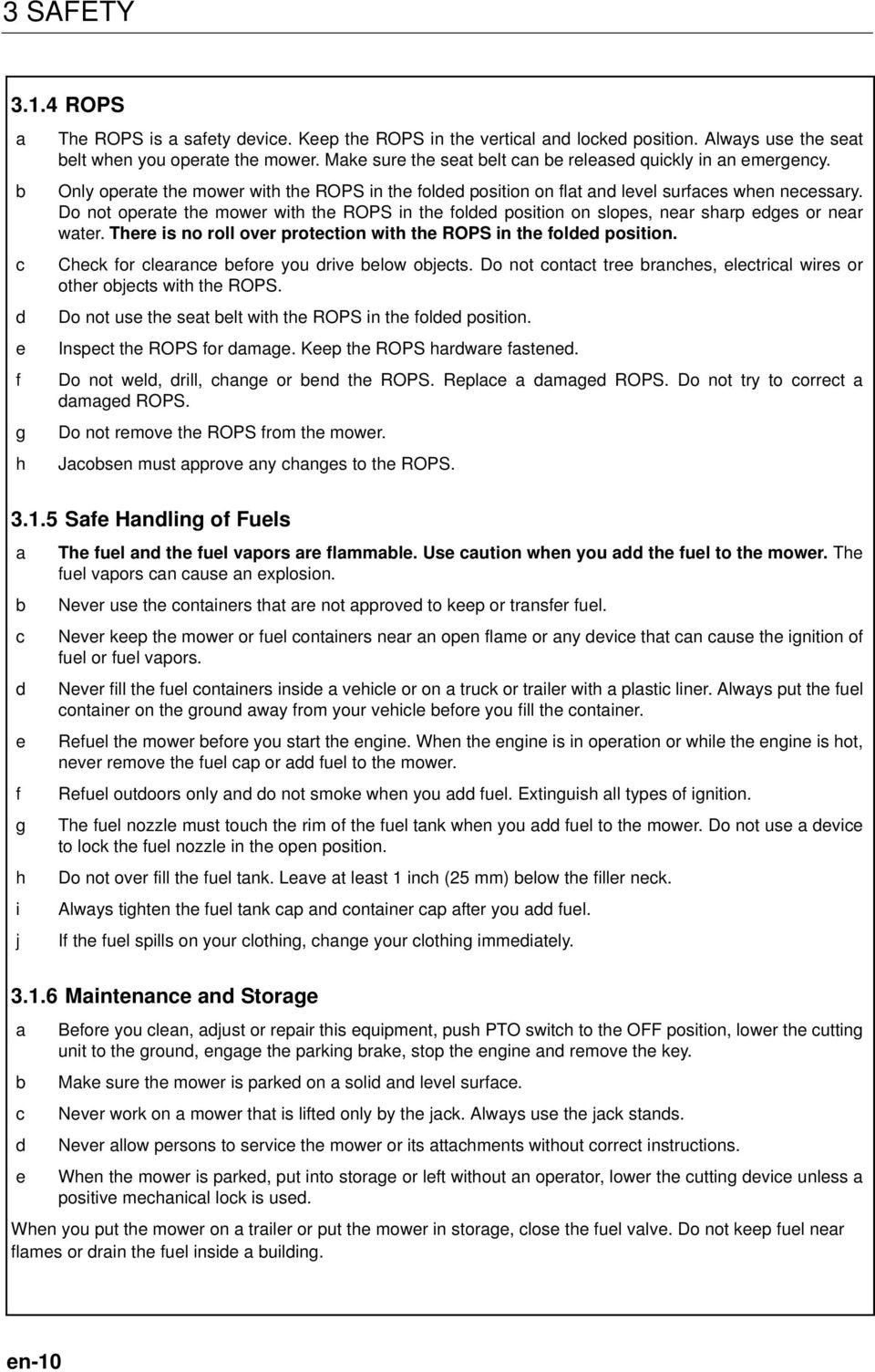 Do not operate the mower with the ROPS in the folded position on slopes, near sharp edges or near water. There is no roll over protection with the ROPS in the folded position.