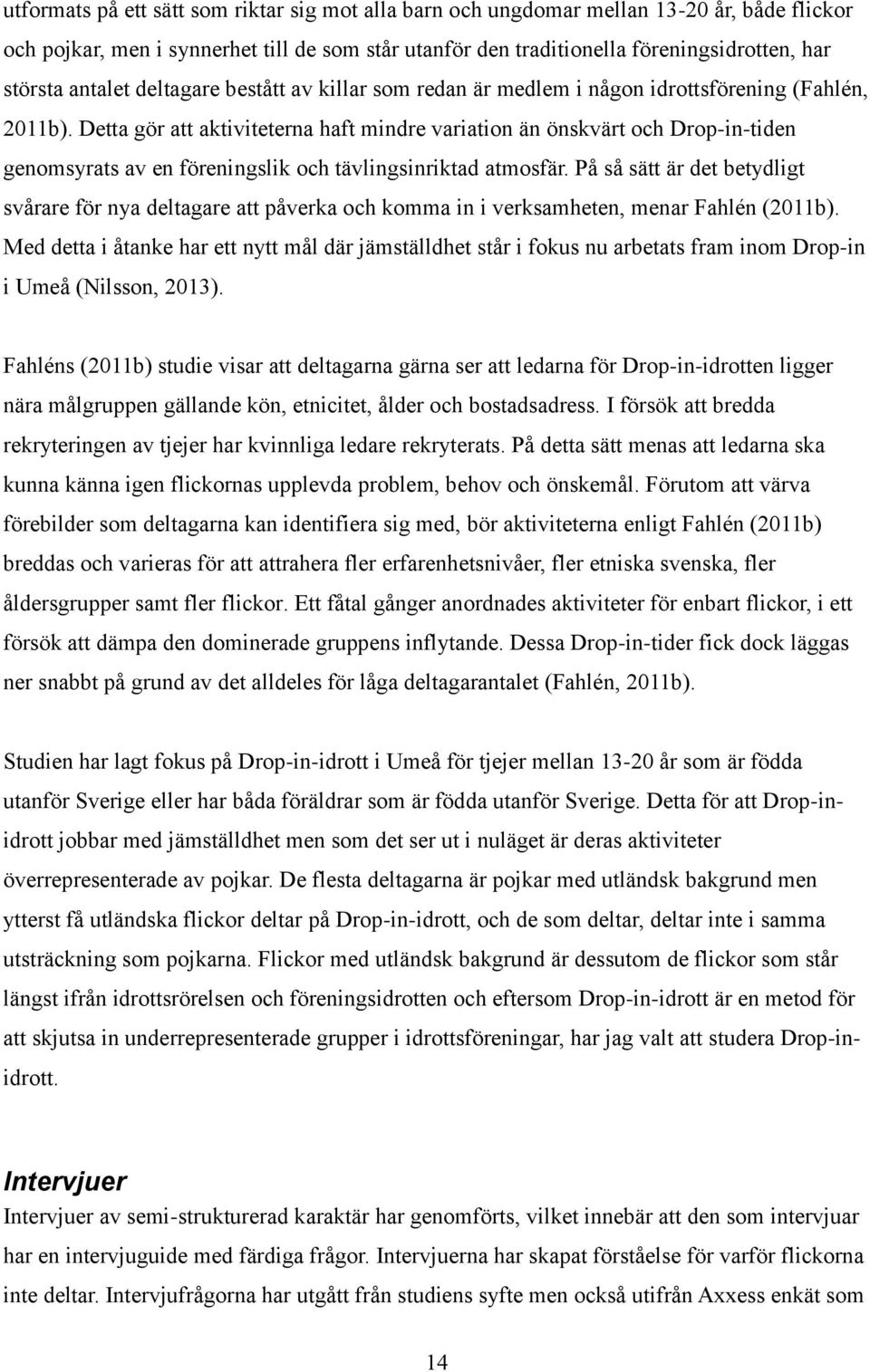 Detta gör att aktiviteterna haft mindre variation än önskvärt och Drop-in-tiden genomsyrats av en föreningslik och tävlingsinriktad atmosfär.