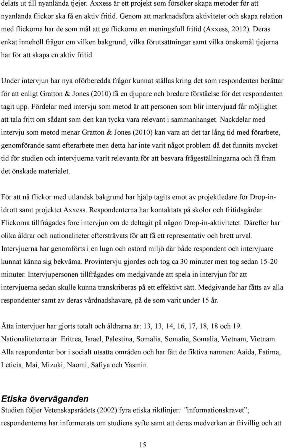 Deras enkät innehöll frågor om vilken bakgrund, vilka förutsättningar samt vilka önskemål tjejerna har för att skapa en aktiv fritid.