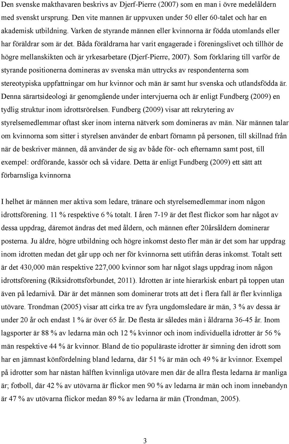 Båda föräldrarna har varit engagerade i föreningslivet och tillhör de högre mellanskikten och är yrkesarbetare (Djerf-Pierre, 2007).