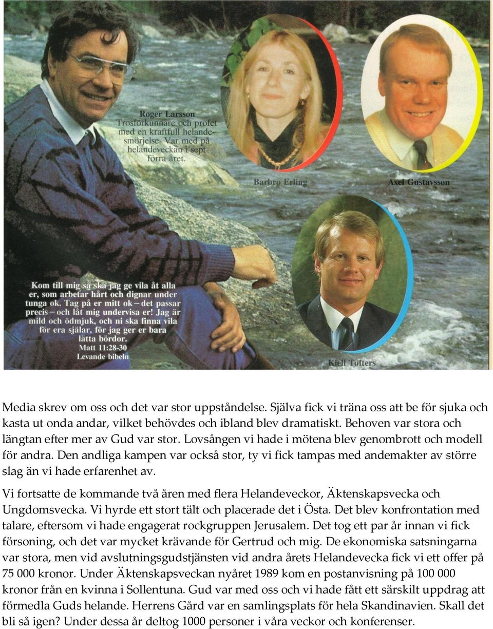 Den andliga kampen var också stor, ty vi fick tampas med andemakter av större slag än vi hade erfarenhet av.