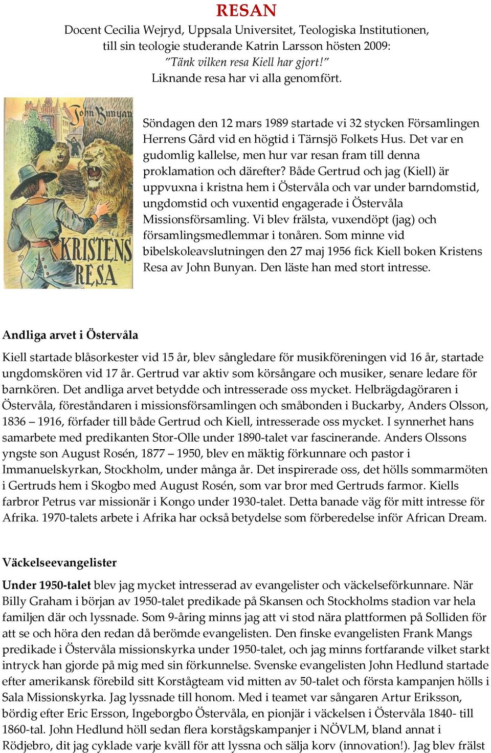 Det var en gudomlig kallelse, men hur var resan fram till denna proklamation och därefter?