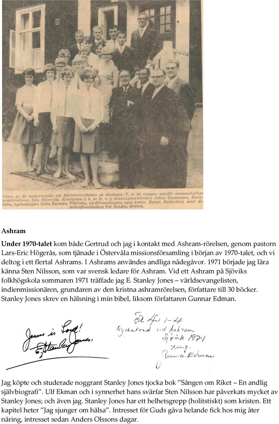 Stanley Jones världsevangelisten, indienmissionären, grundaren av den kristna ashramrörelsen, författare till 30 böcker. Stanley Jones skrev en hälsning i min bibel, liksom författaren Gunnar Edman.