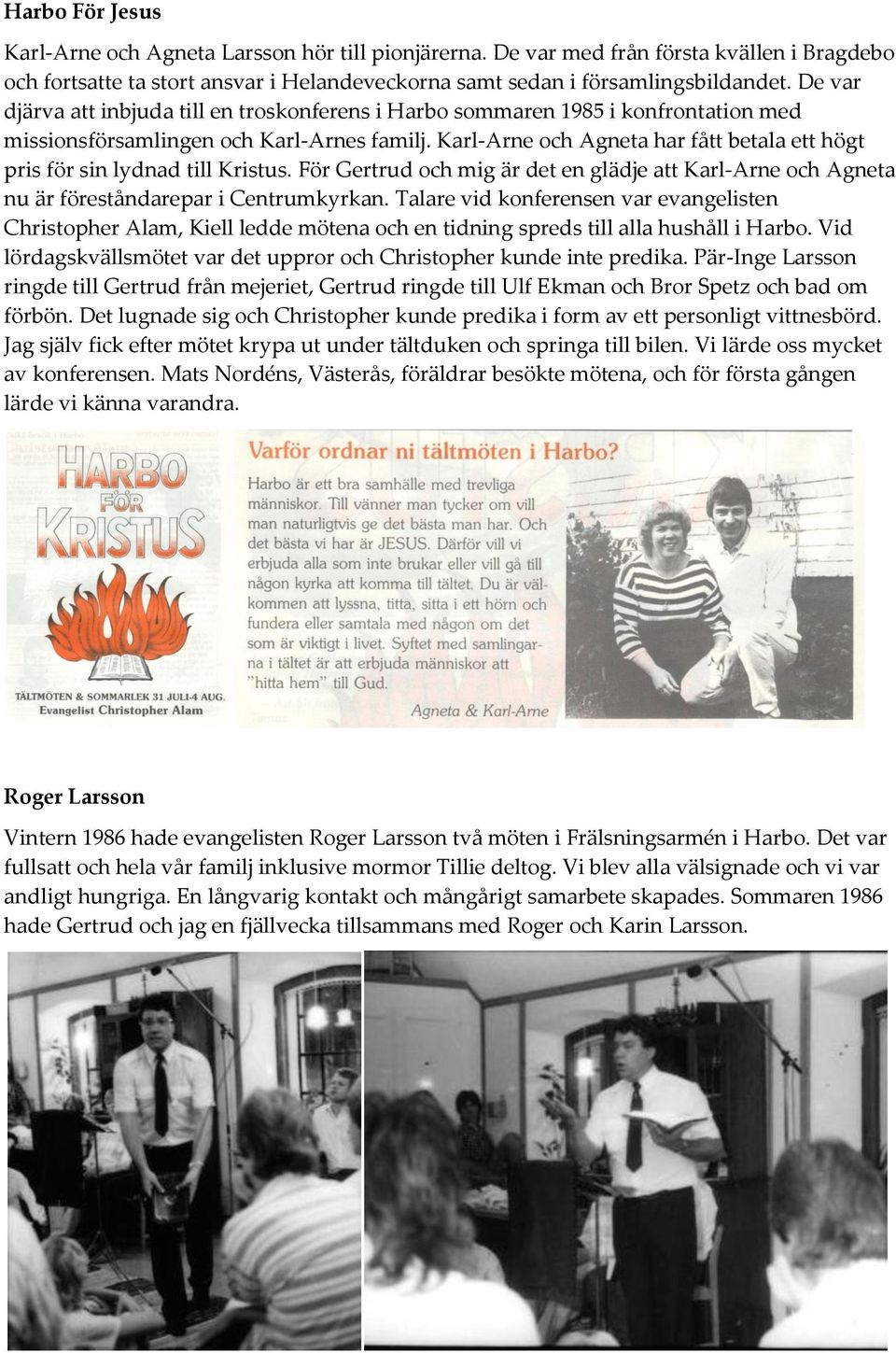 Karl-Arne och Agneta har fått betala ett högt pris för sin lydnad till Kristus. För Gertrud och mig är det en glädje att Karl-Arne och Agneta nu är föreståndarepar i Centrumkyrkan.