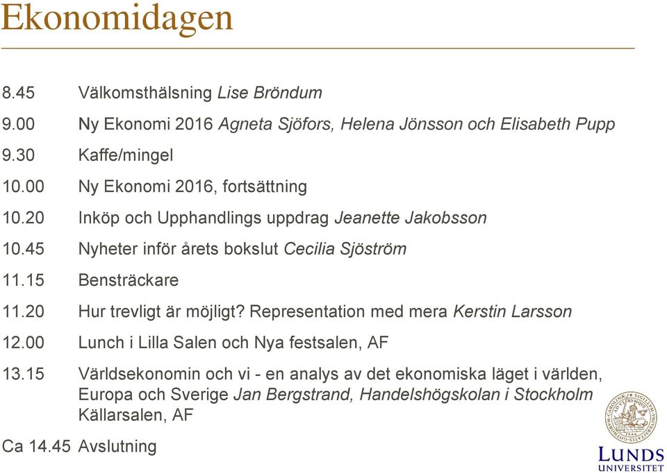 15 Bensträckare 11.20 Hur trevligt är möjligt? Representation med mera Kerstin Larsson 12.00 Lunch i Lilla Salen och Nya festsalen, AF 13.