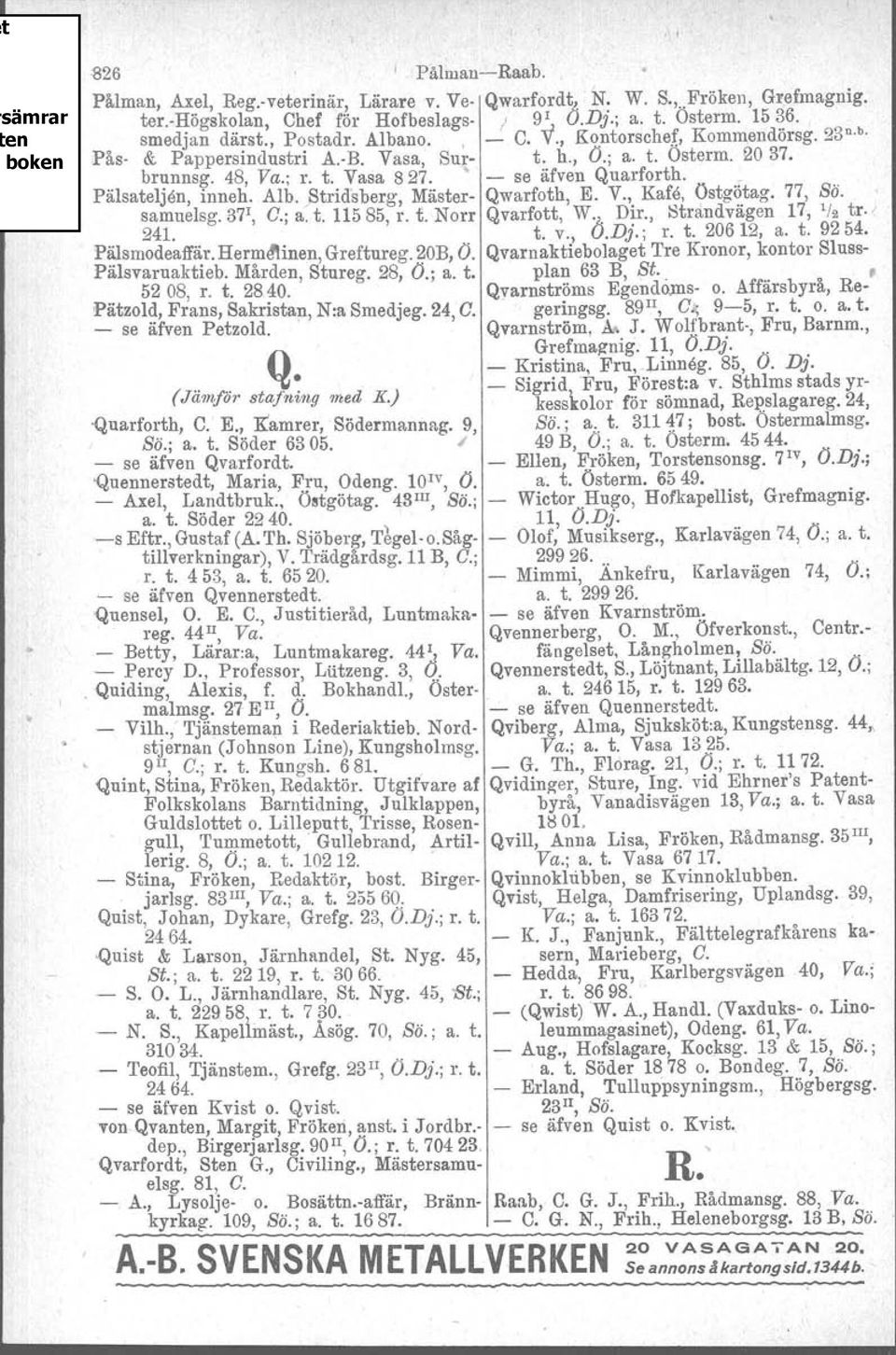 Alb. j3trid'sberg, Mäster- Qwarfoth, E. V., Kafe, Östgötag. 77, Sä. samuelsg.b?', C.; a. t. 11585, r. t. Norr Qvarfott, W 'A D~r., Strandvägen 17, 1/2 tr. i 241. t. V., u.dj.; r. t. 20612, a. t. 9254.