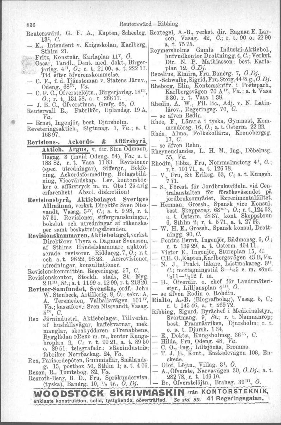 , Birger- Dir. N. P. Mathiasson ; bost. Karlajarlsg, 411, O.; r. t. 2100, a. t.222 17. plan 12, O.Dj..Tid efter öfverenskommelse. Rezelius, Elmira, Fru, Banörg. 7, O.Dj. _ C. F., f. d. Tjänsteman v.