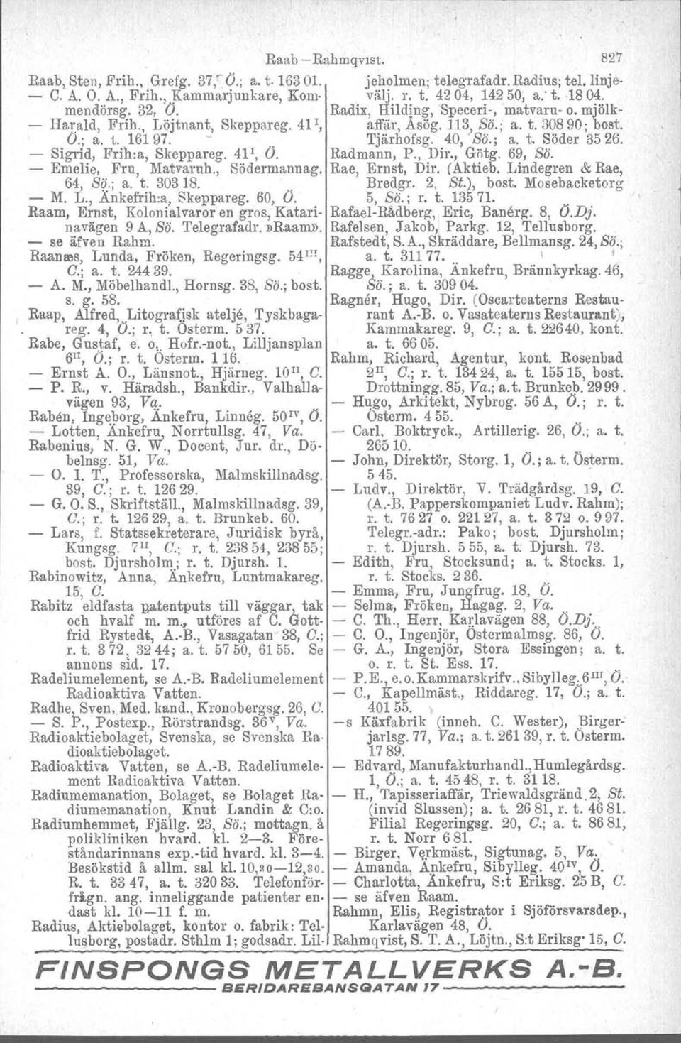 - Sigrid, Frih:a, Skeppareg. 41l, O. Radmann, P., Dir., Gntg. 69, Sä. - Emelie, Fru, Matvaruh., Södermannag. Rae, Ernst, Dir. (Aktieb. Lindegren & Rae, 64, S9,.; a. t. 30318.. Bredgr, 2, St.), bost.