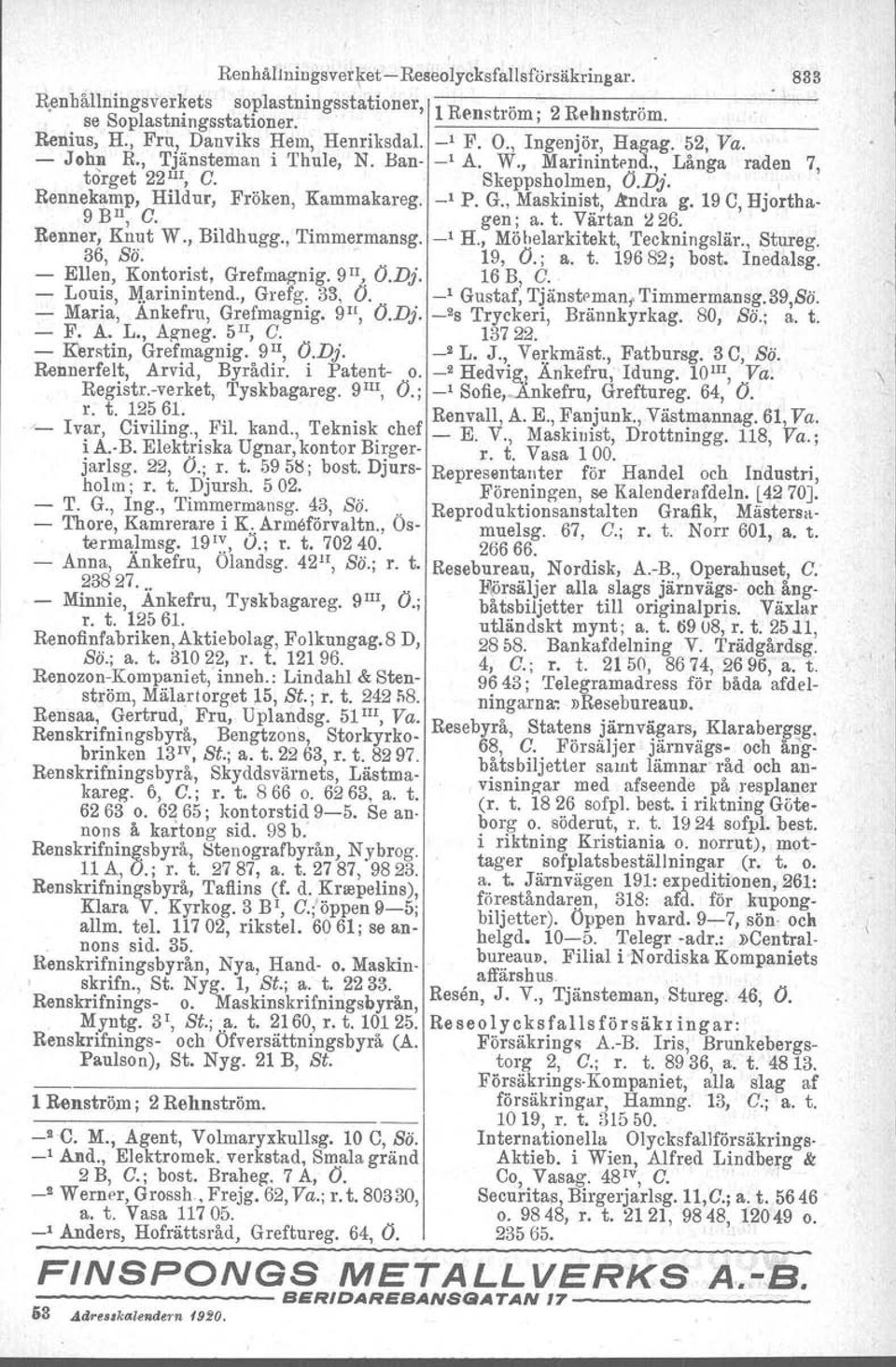 , Maskinist, ~ndra g. 19 C, Hjortha- 9 BH, C. gen; a. t. Värtan ~ 26. Renner, Knut W., Bildhugg., Timmermansg. _1 H., Möloelarkitekt, Teckningslär., Stureg. 36, Sö:. 19, O.; a. t. 19682; bost.