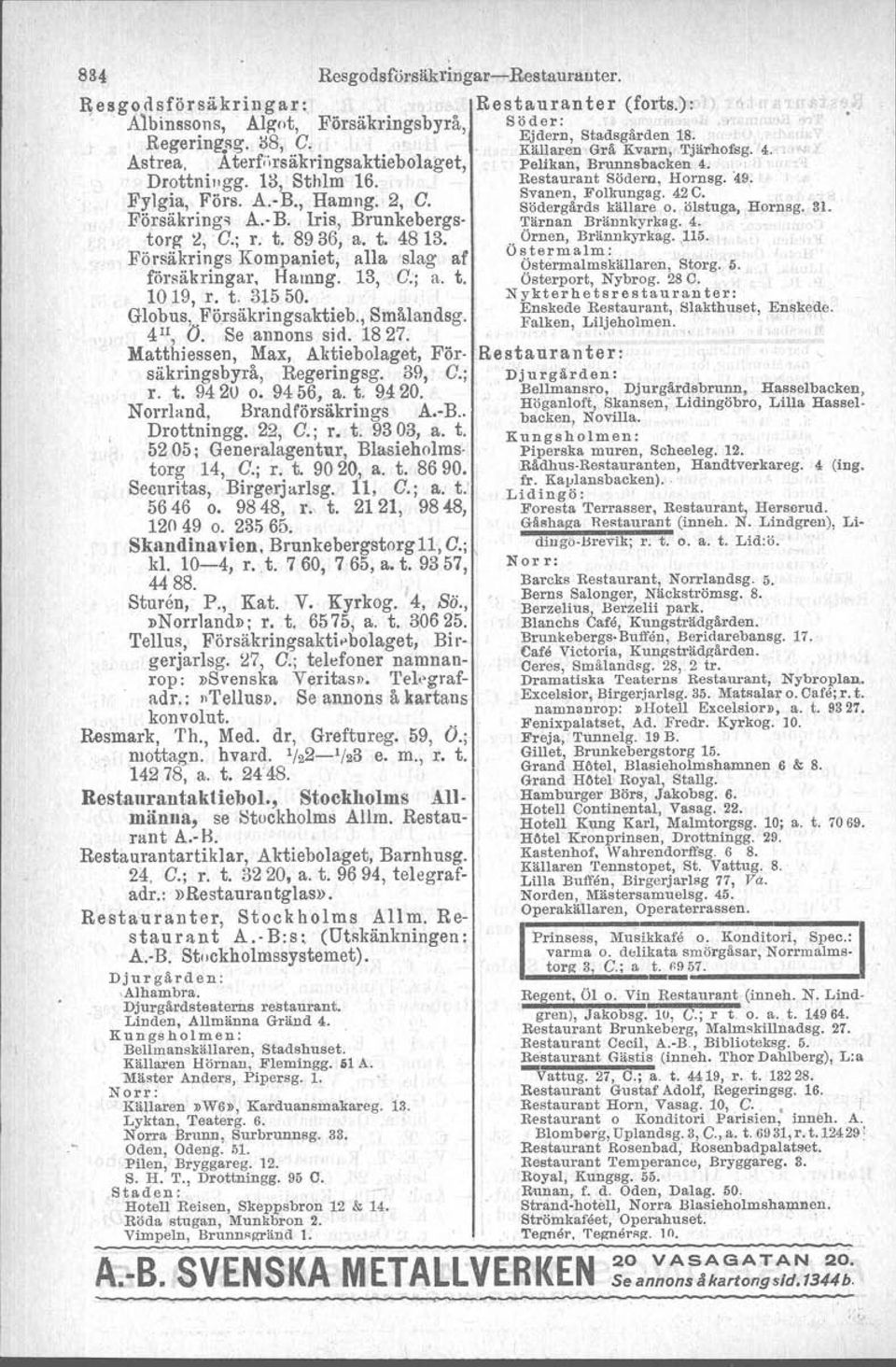 t. 31550. Globus, Försäkringsaktieb., Smålandsg. 4 II, V. Se annons sid. 1827. Matthiessen, Max, Aktiebolaget, Försäkringsbyrå, Regeringsg. 39, C.; r. t. 942U o. 9456, a. t. 9420.