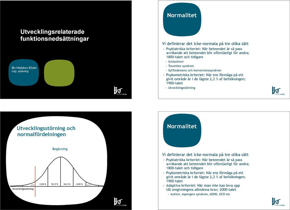 - Tourettes syndrom - Syfilisdemens och konversionssyndrom - Psykometriska kriteriet: Når ens förmåga på ett givit område är i de lägste 2,2 % af befolkningen; 1900-talet - Utvecklingsstörning