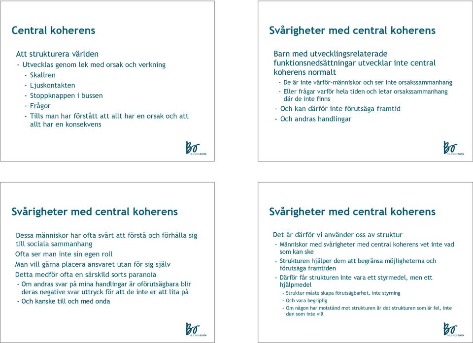 orsakssammanhang - Eller frågar varför hela tiden och letar orsakssammanhang där de inte finns - Och kan därför inte förutsäga framtid - Och andras handlingar Svårigheter med central koherens