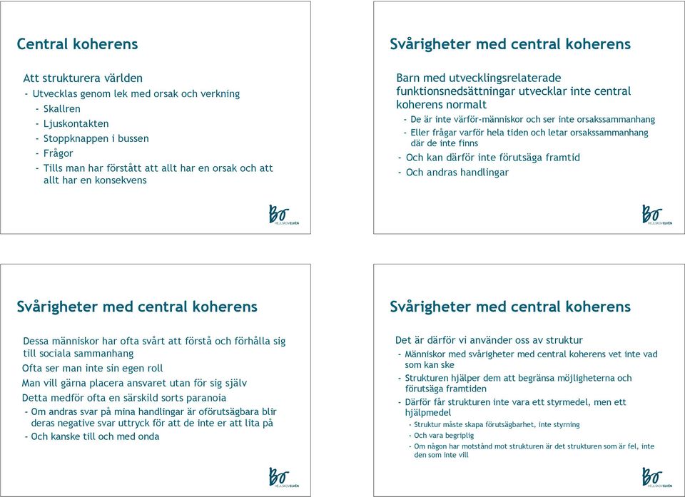 orsakssammanhang - Eller frågar varför hela tiden och letar orsakssammanhang där de inte finns - Och kan därför inte förutsäga framtid - Och andras handlingar Svårigheter med central koherens