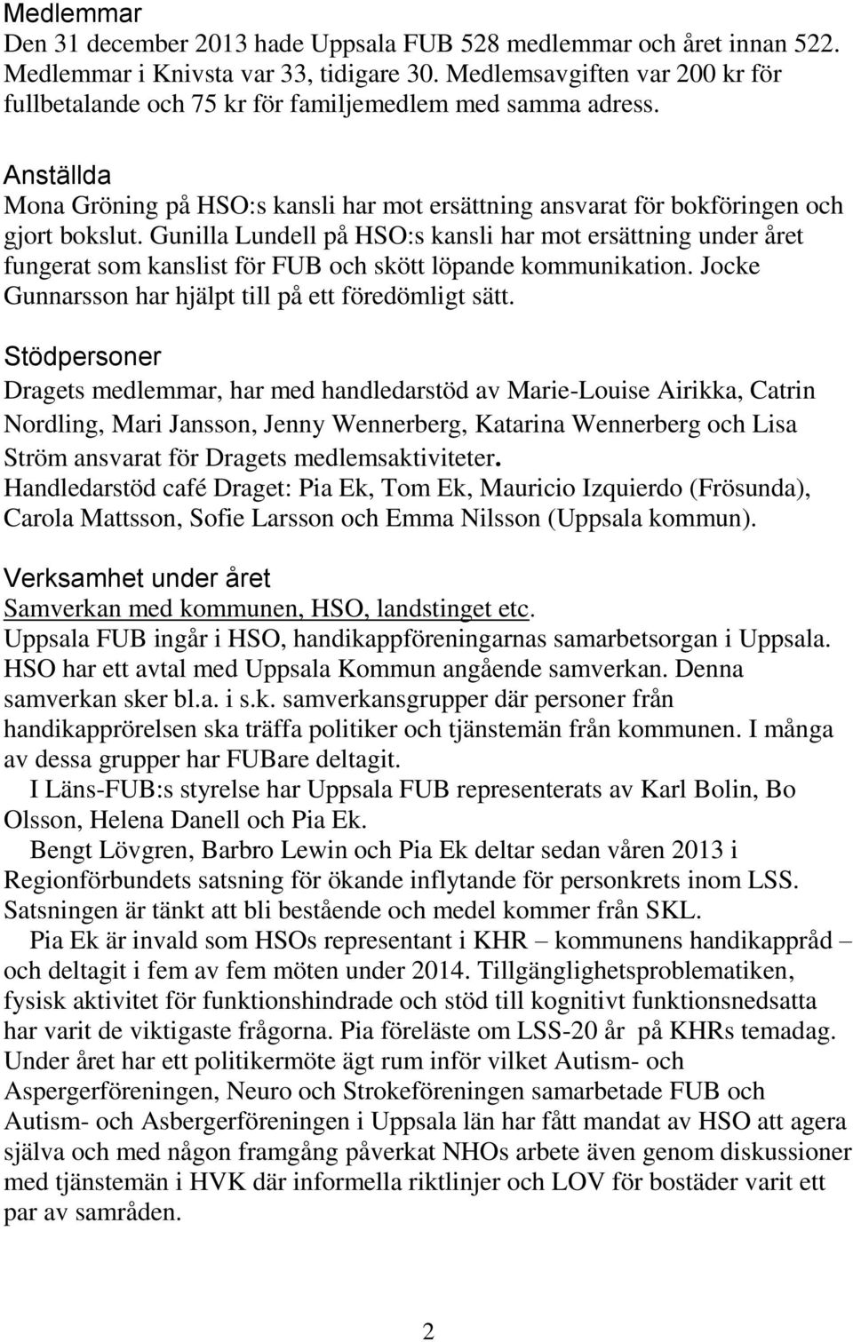 Gunilla Lundell på HSO:s kansli har mot ersättning under året fungerat som kanslist för FUB och skött löpande kommunikation. Jocke Gunnarsson har hjälpt till på ett föredömligt sätt.