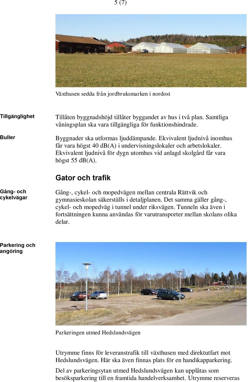 Ekvivalent ljudnivå för dygn utomhus vid anlagd skolgård får vara högst 55 db(a).