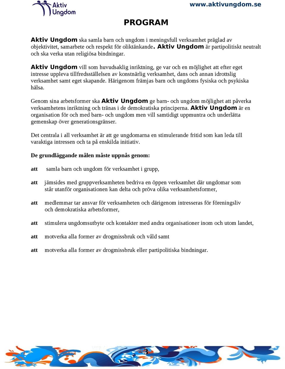 Aktiv Ungdom vill som huvudsaklig inriktning, ge var och en möjlighet efter eget intresse uppleva tillfredsställelsen av konstnärlig verksamhet, dans och annan idrottslig verksamhet samt eget