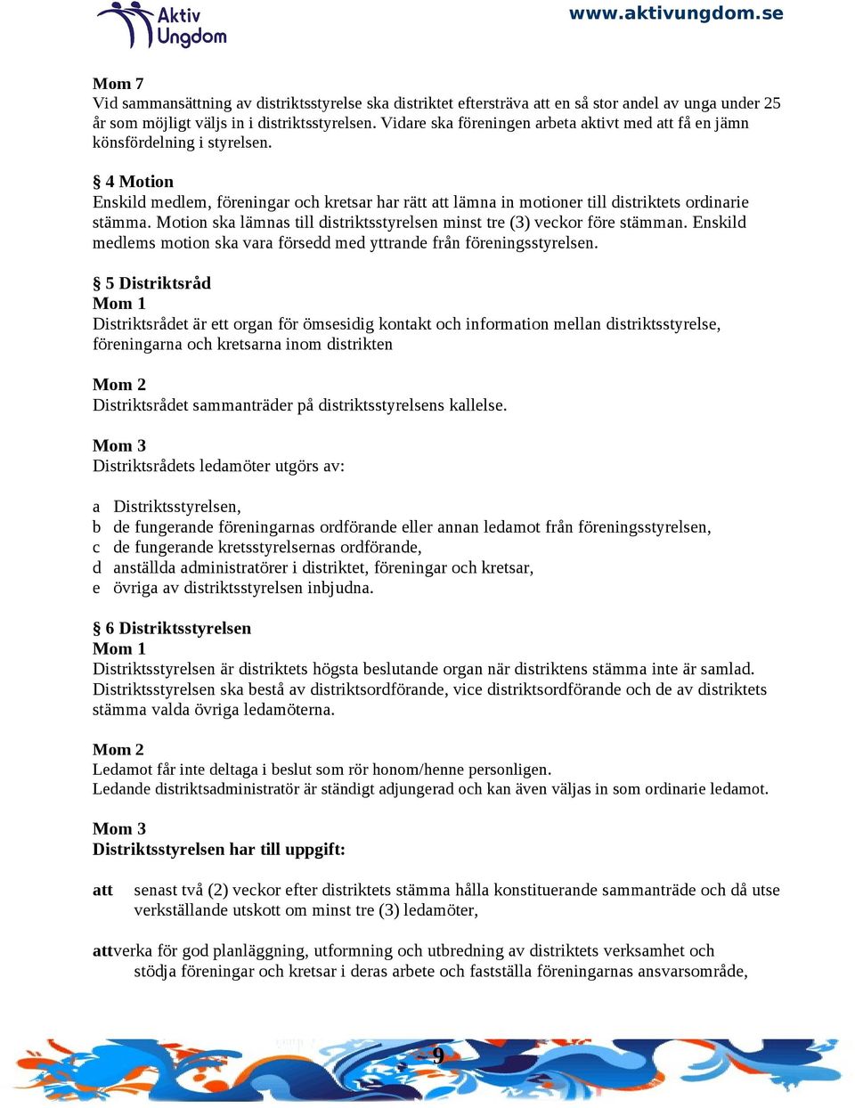 Motion ska lämnas till distriktsstyrelsen minst tre (3) veckor före stämman. Enskild medlems motion ska vara försedd med yttrande från föreningsstyrelsen.