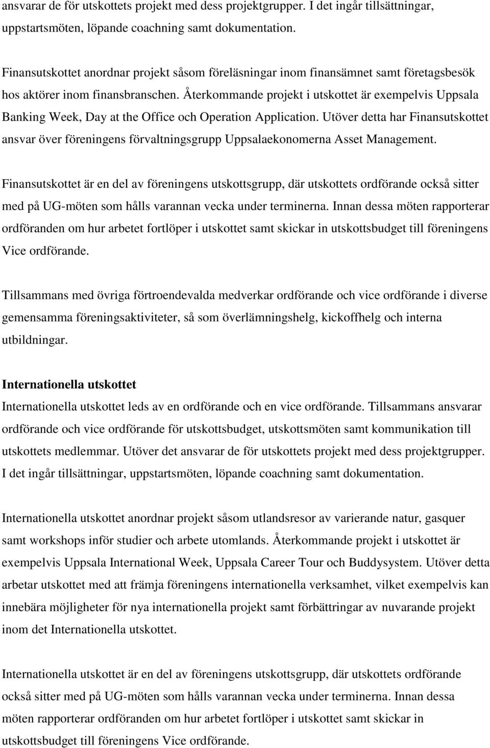 Återkommande projekt i utskottet är exempelvis Uppsala Banking Week, Day at the Office och Operation Application.