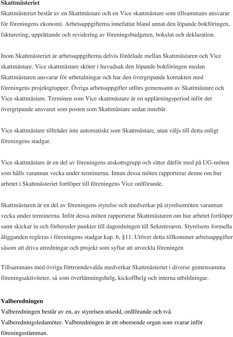 Inom Skattmästeriet är arbetsuppgifterna delvis fördelade mellan Skattmästaren och Vice skattmästare.