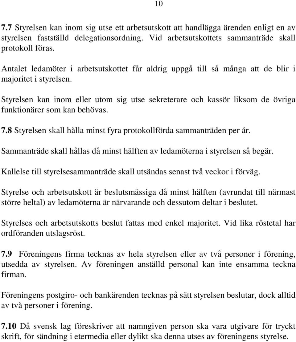 Styrelsen kan inom eller utom sig utse sekreterare och kassör liksom de övriga funktionärer som kan behövas. 7.8 Styrelsen skall hålla minst fyra protokollförda sammanträden per år.