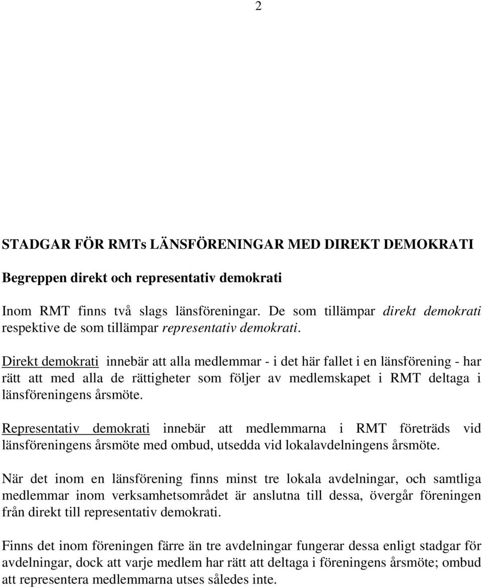 Direkt demokrati innebär att alla medlemmar - i det här fallet i en länsförening - har rätt att med alla de rättigheter som följer av medlemskapet i RMT deltaga i länsföreningens årsmöte.