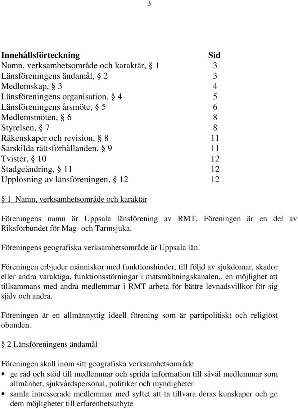 Föreningens namn är Uppsala länsförening av RMT. Föreningen är en del av Riksförbundet för Mag- och Tarmsjuka. Föreningens geografiska verksamhetsområde är Uppsala län.