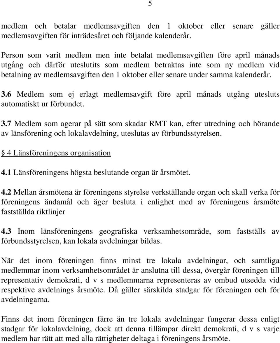 senare under samma kalenderår. 3.6 Medlem som ej erlagt medlemsavgift före april månads utgång utesluts automatiskt ur förbundet. 3.7 Medlem som agerar på sätt som skadar RMT kan, efter utredning och hörande av länsförening och lokalavdelning, uteslutas av förbundsstyrelsen.