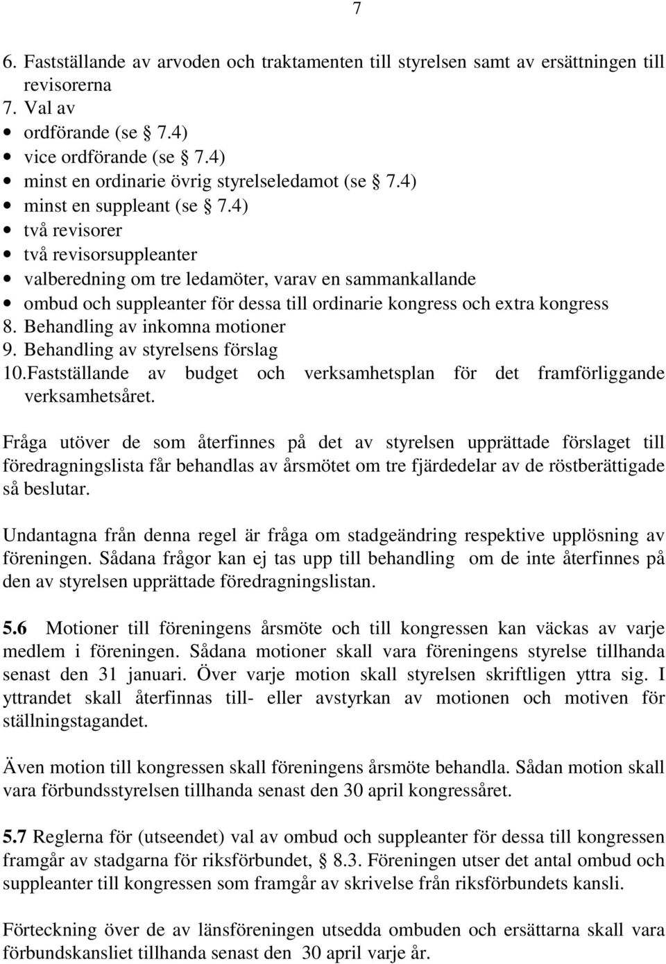 4) två revisorer två revisorsuppleanter valberedning om tre ledamöter, varav en sammankallande ombud och suppleanter för dessa till ordinarie kongress och extra kongress 8.