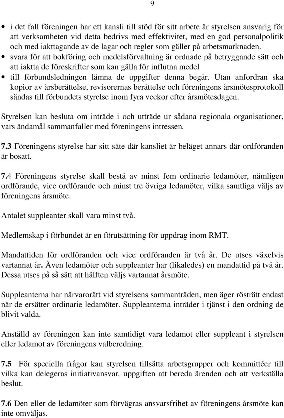 svara för att bokföring och medelsförvaltning är ordnade på betryggande sätt och att iaktta de föreskrifter som kan gälla för influtna medel till förbundsledningen lämna de uppgifter denna begär.