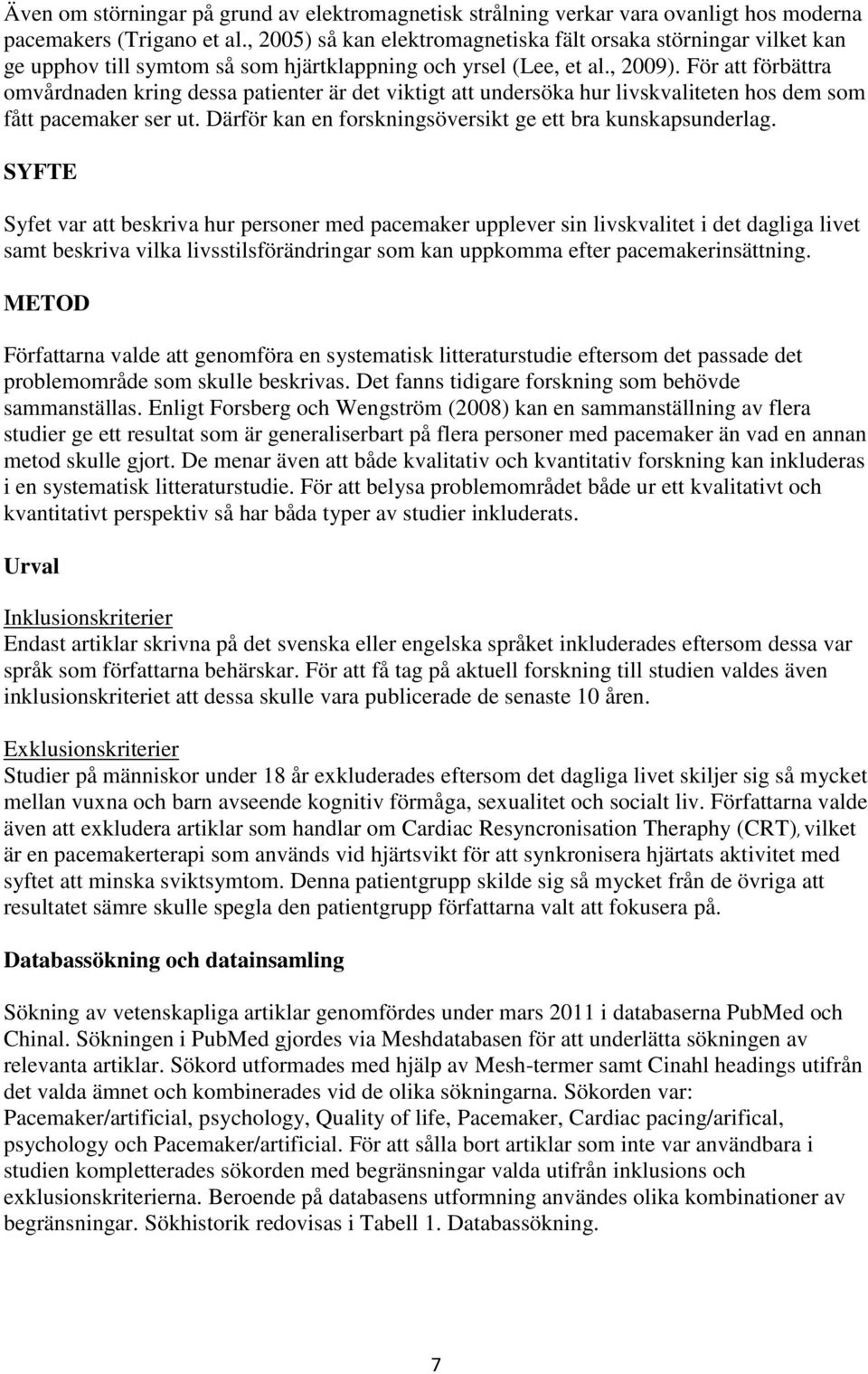 För att förbättra omvårdnaden kring dessa patienter är det viktigt att undersöka hur livskvaliteten hos dem som fått pacemaker ser ut. Därför kan en forskningsöversikt ge ett bra kunskapsunderlag.