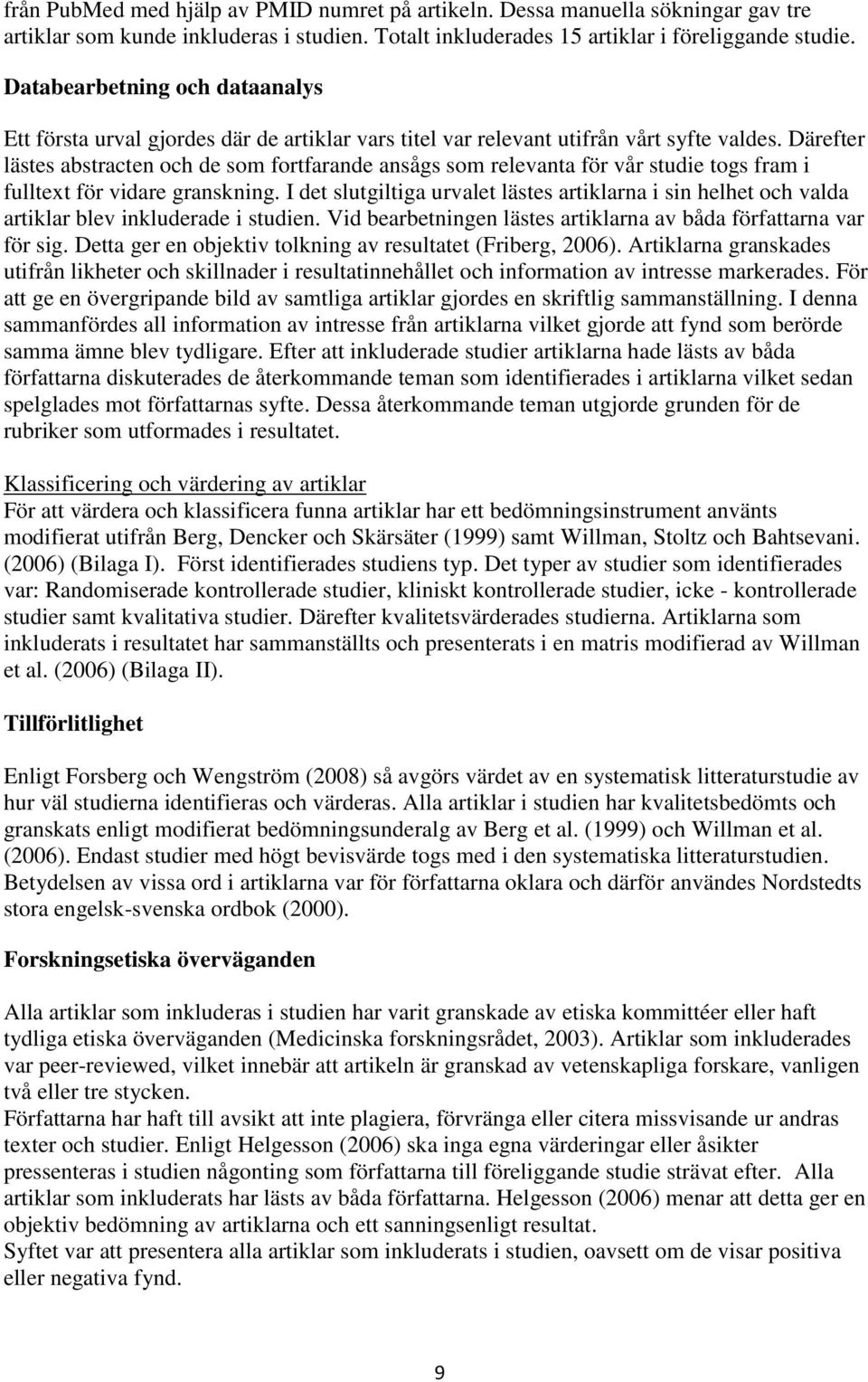 Därefter lästes abstracten och de som fortfarande ansågs som relevanta för vår studie togs fram i fulltext för vidare granskning.