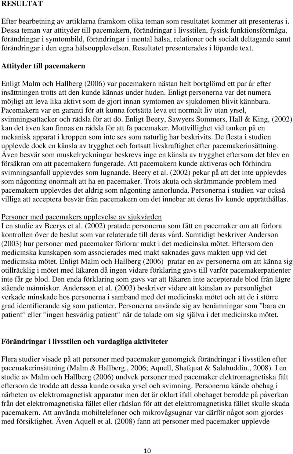 förändringar i den egna hälsoupplevelsen. Resultatet presenterades i löpande text.