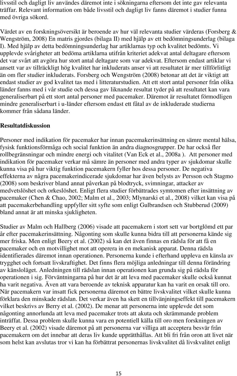 Värdet av en forskningsöversikt är beroende av hur väl relevanta studier värderas (Forsberg & Wengström, 2008) En matris gjordes (bilaga II) med hjälp av ett bedömningsunderlag (bilaga I).