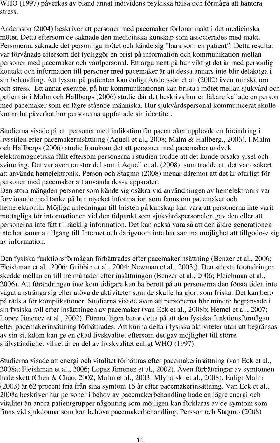 Detta resultat var förvånade eftersom det tydliggör en brist på information och kommunikation mellan personer med pacemaker och vårdpersonal.