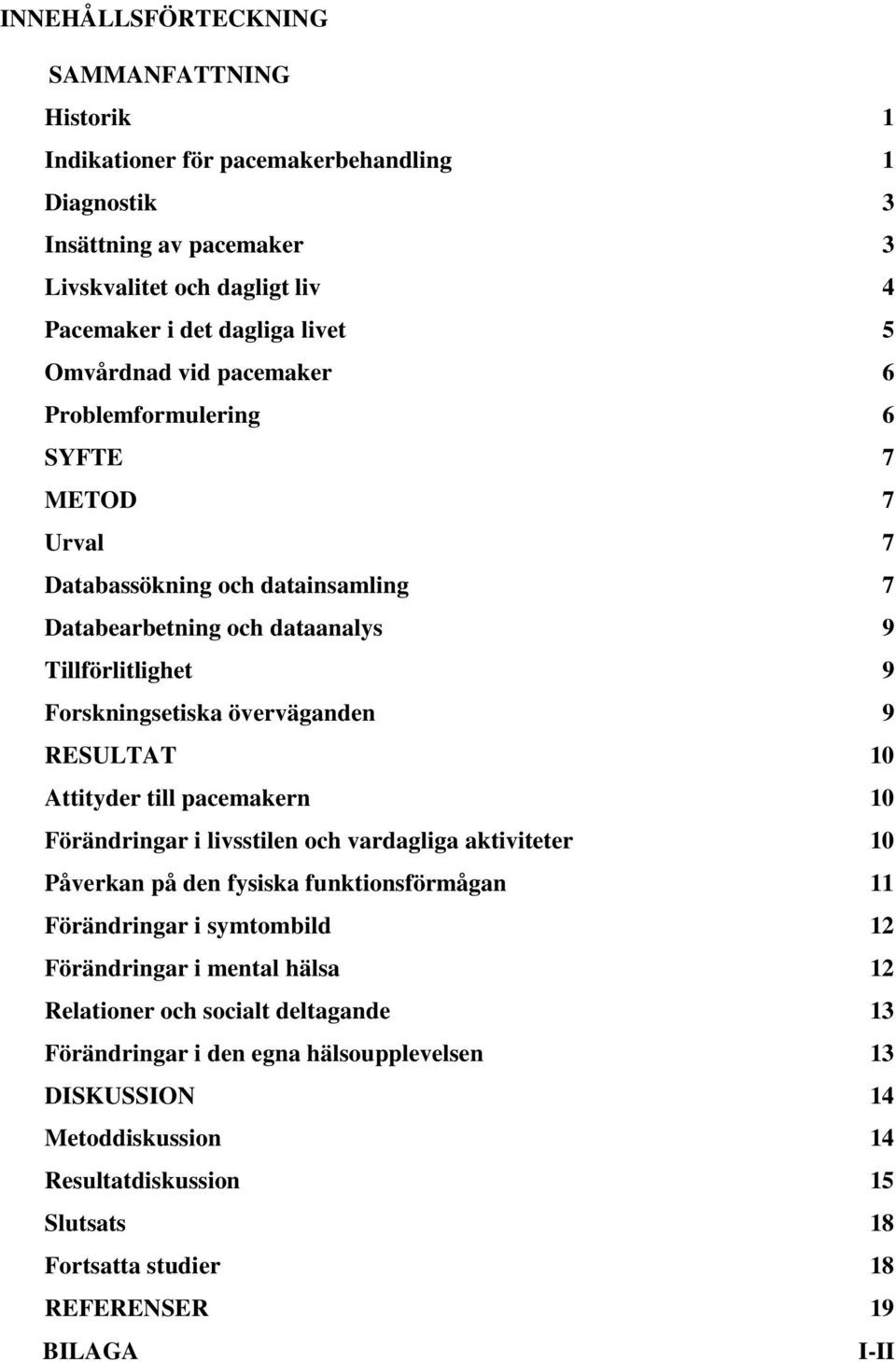 RESULTAT 10 Attityder till pacemakern 10 Förändringar i livsstilen och vardagliga aktiviteter 10 Påverkan på den fysiska funktionsförmågan 11 Förändringar i symtombild 12 Förändringar i mental
