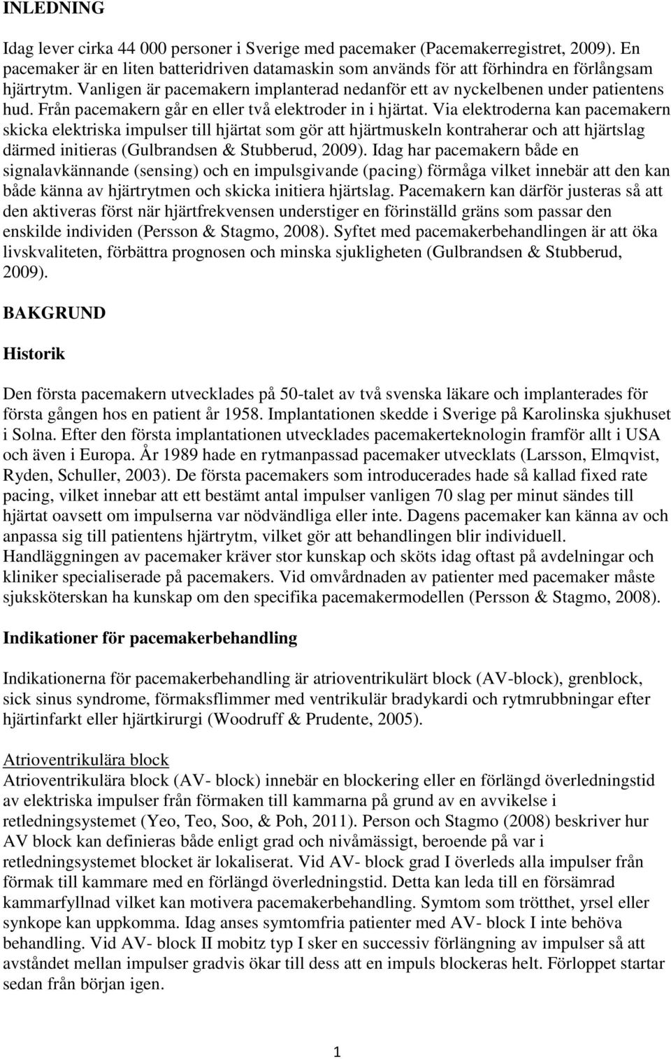 Via elektroderna kan pacemakern skicka elektriska impulser till hjärtat som gör att hjärtmuskeln kontraherar och att hjärtslag därmed initieras (Gulbrandsen & Stubberud, 2009).