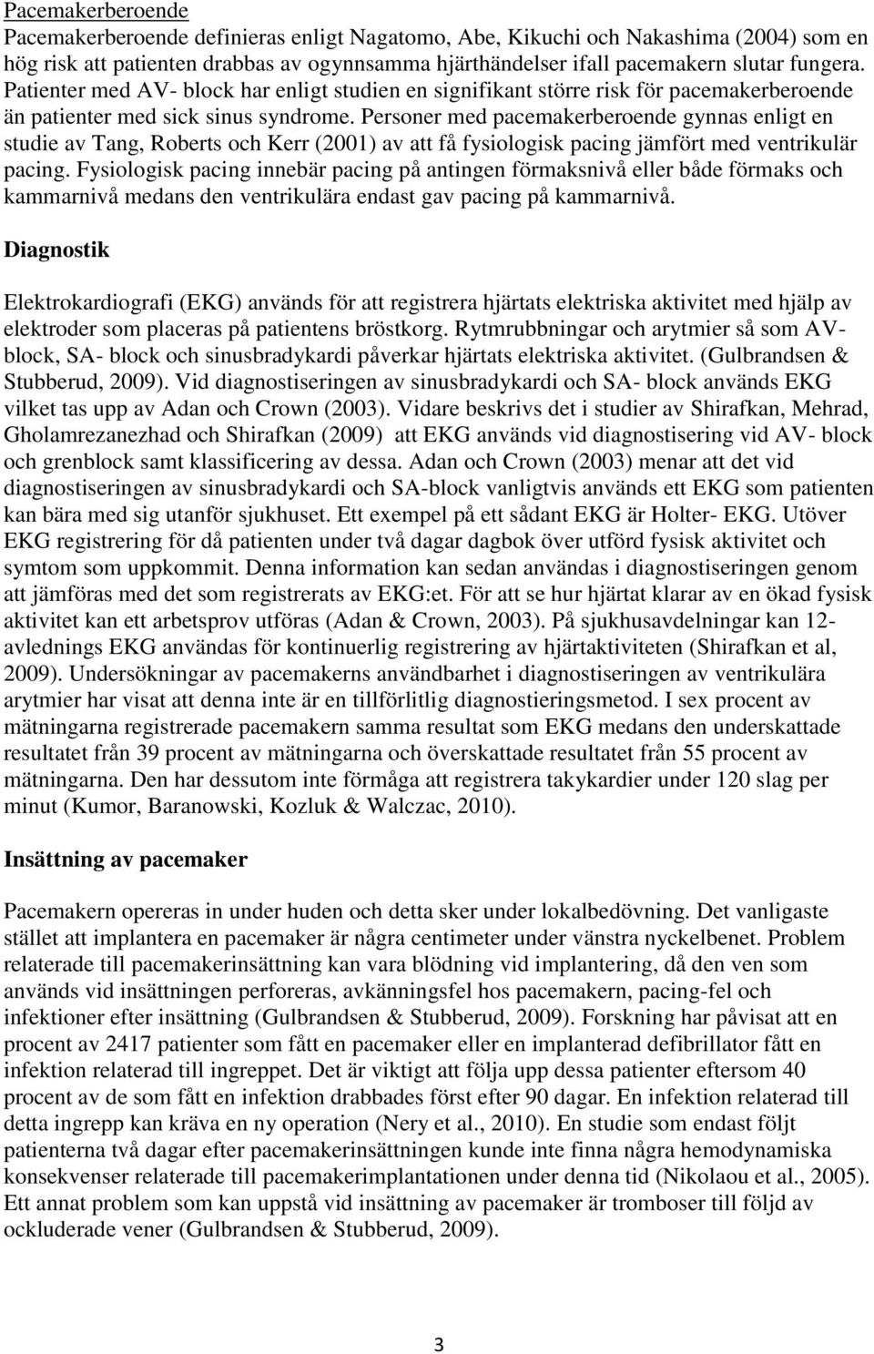 Personer med pacemakerberoende gynnas enligt en studie av Tang, Roberts och Kerr (2001) av att få fysiologisk pacing jämfört med ventrikulär pacing.