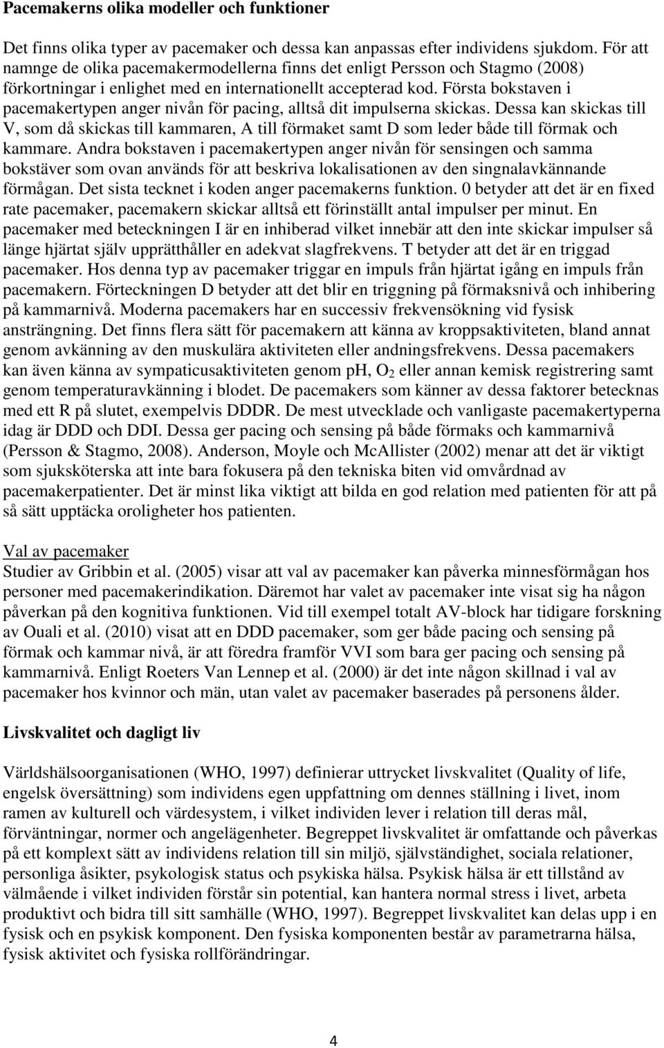 Första bokstaven i pacemakertypen anger nivån för pacing, alltså dit impulserna skickas.