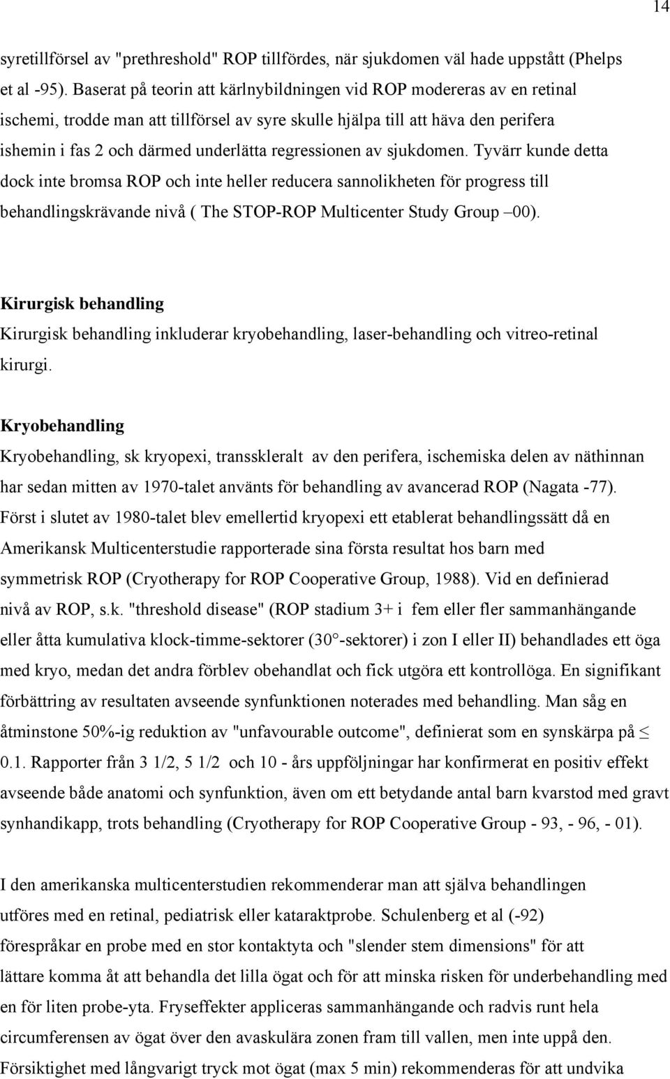 regressionen av sjukdomen. Tyvärr kunde detta dock inte bromsa ROP och inte heller reducera sannolikheten för progress till behandlingskrävande nivå ( The STOP-ROP Multicenter Study Group 00).