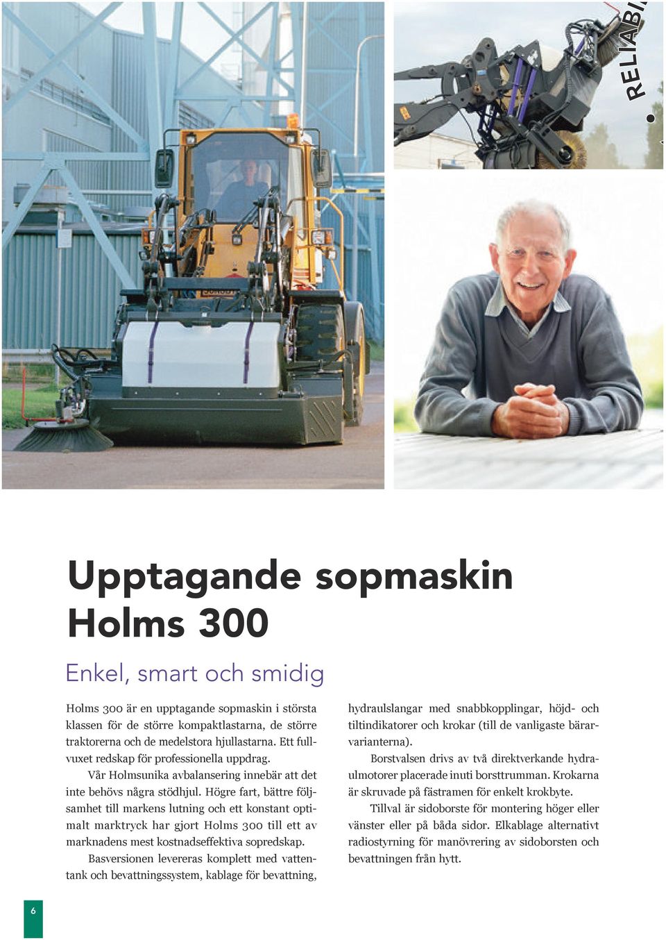 Högre fart, bättre följsamhet till markens lutning och ett konstant optimalt marktryck har gjort Holms 300 till ett av marknadens mest kostnadseffektiva sopredskap.