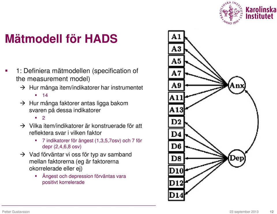 vilken faktor 7 indikatorer för ångest (1,3,5,7osv) och 7 för depr (2,4,6,8 osv) Vad förväntar vi oss för typ av samband mellan