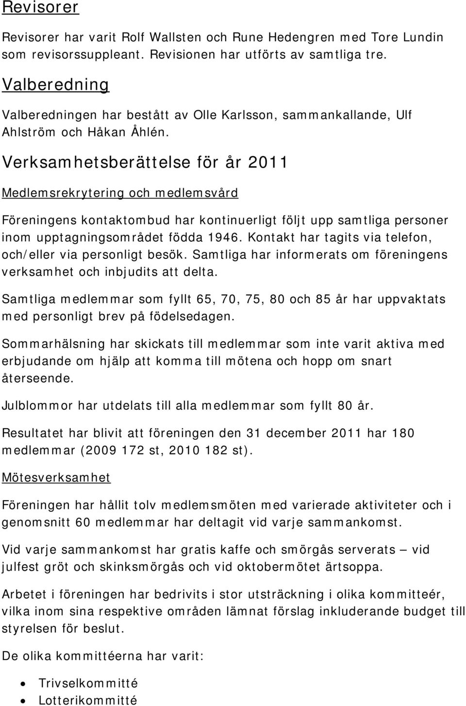 Verksamhetsberättelse för år 2011 Medlemsrekrytering och medlemsvård Föreningens kontaktombud har kontinuerligt följt upp samtliga personer inom upptagningsområdet födda 1946.