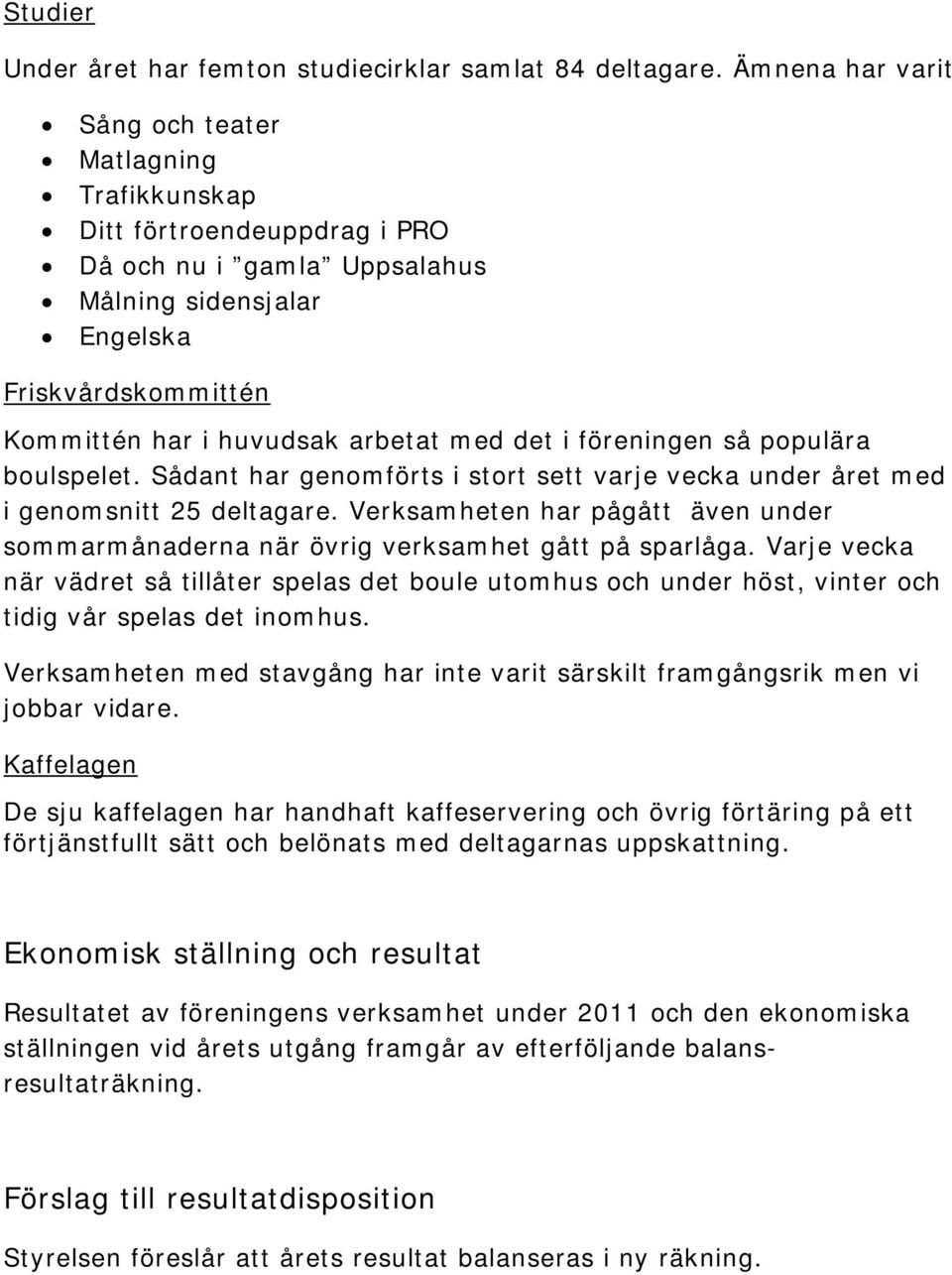 med det i föreningen så populära boulspelet. Sådant har genomförts i stort sett varje vecka under året med i genomsnitt 25 deltagare.